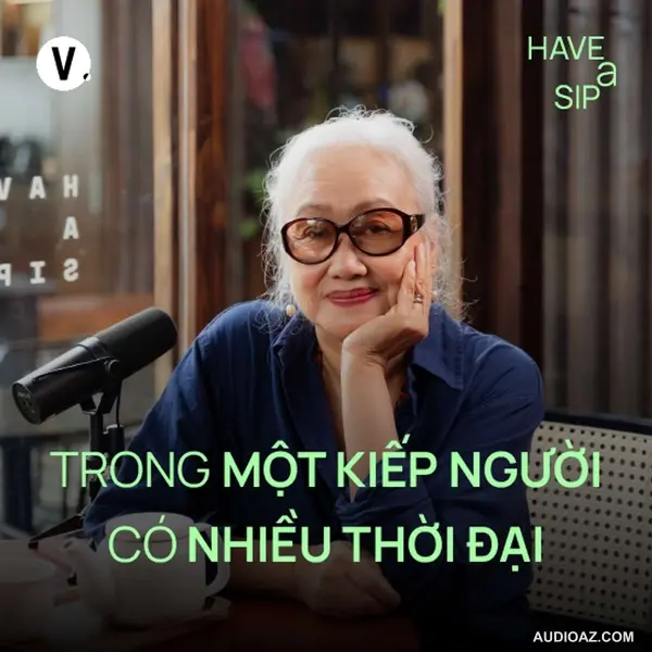 Đạo diễn Nguyễn Thị Minh Ngọc: Trong một kiếp người có nhiều thời đại - Have A Sip #184