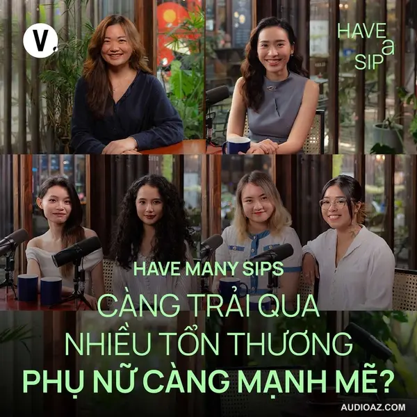 Càng trải qua nhiều tổn thương, phụ nữ càng mạnh mẽ? - Have Many Sips #191