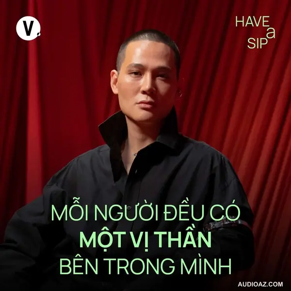 Giám đốc Sáng tạo Cường Đàm: Mỗi người đều có một vị thần bên trong - Have A Sip #201