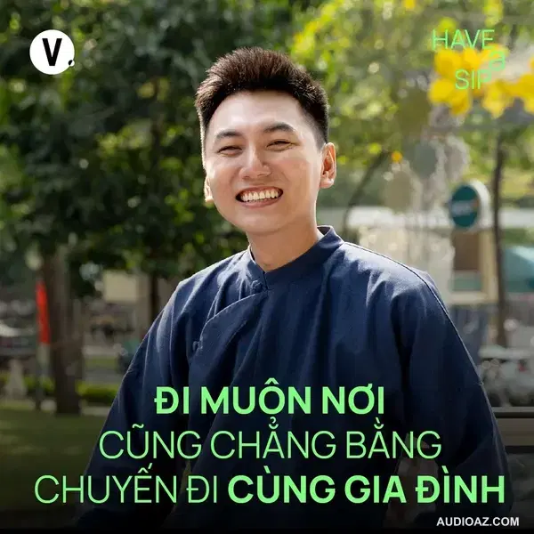 Khoai Lang Thang: Đi muôn nơi cũng chẳng bằng chuyến đi cùng gia đình - Have A Sip #207