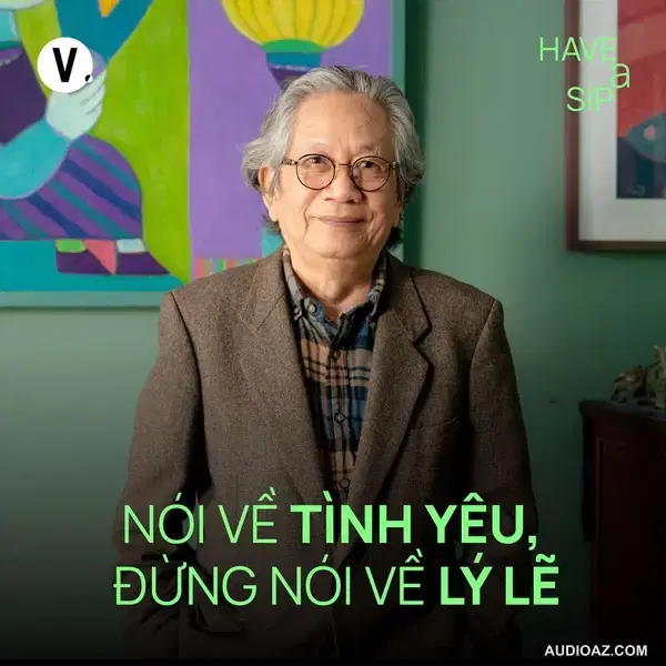 Dịch giả Trịnh Lữ: Nói về tình yêu, đừng nói về lý lẽ - Have A Sip #209