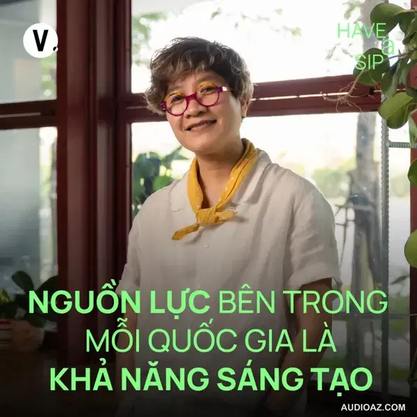 Jang Kều: Nguồn lực bên trong mỗi quốc gia là khả năng sáng tạo - Have A Sip #216