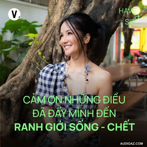 DIVA Hồng Nhung: Cảm ơn cả những điều đã đẩy mình đến ranh giới sống - c.h.ế.t - Have A Sip #227