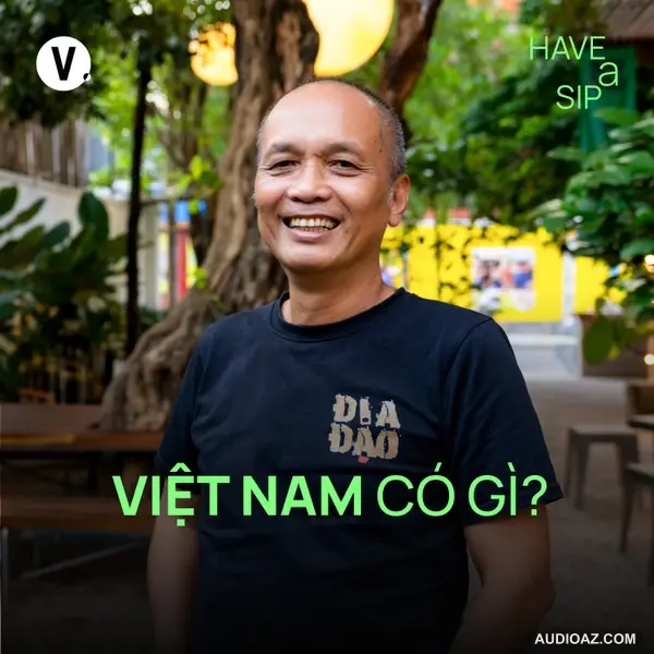 Doanh nhân Nguyễn Thành Nam: Việt Nam có gì? - Have A Sip #228