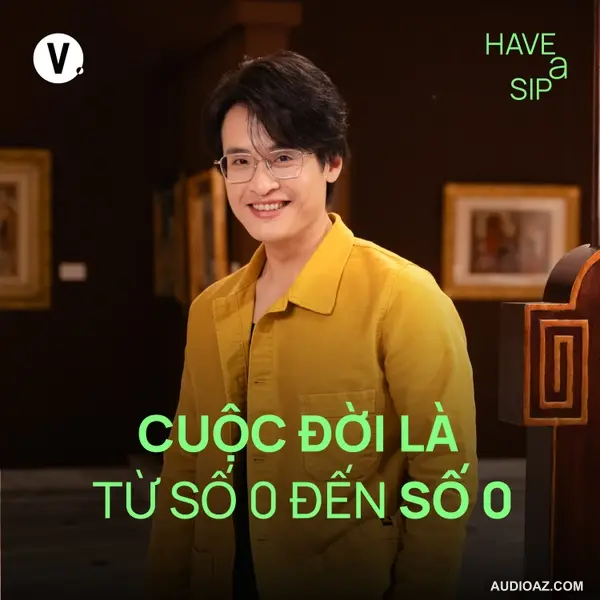 Hà Anh Tuấn: Cuộc đời là từ số 0 đến số 0 - Have A Sip #229