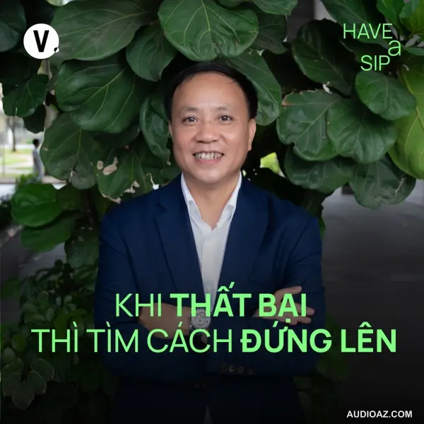 Doanh nhân Phan Minh Thông: Khi thất bại thì tìm cách đứng lên - Have A Sip #232