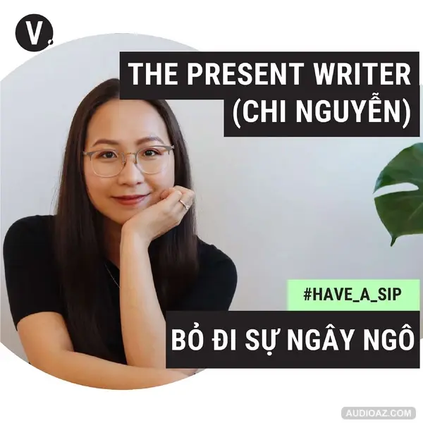 #34 Chi Nguyễn - The Present Writer: Bỏ sự ngây ngô