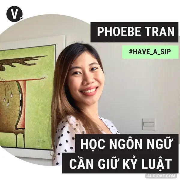 #52 Phoebe Trần: Học ngôn ngữ cần giữ kỷ luật