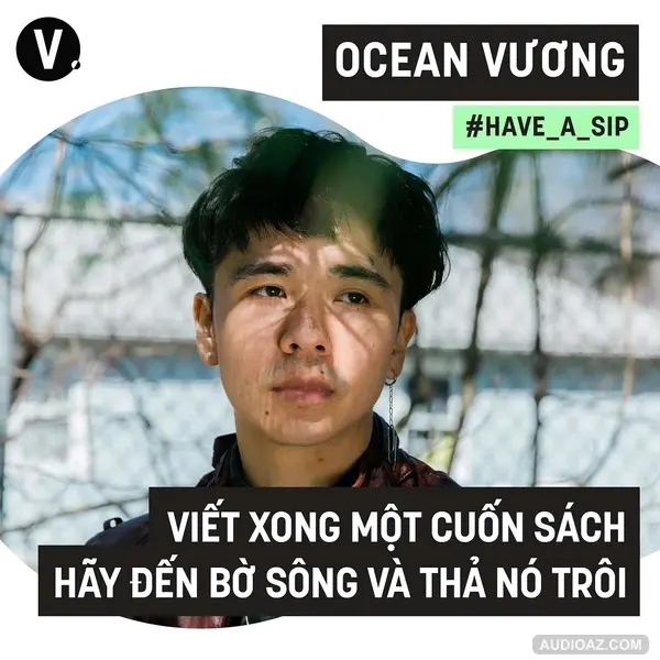 #75 Ocean Vương: Viết xong một cuốn sách, hãy đến bờ sông và thả nó trôi