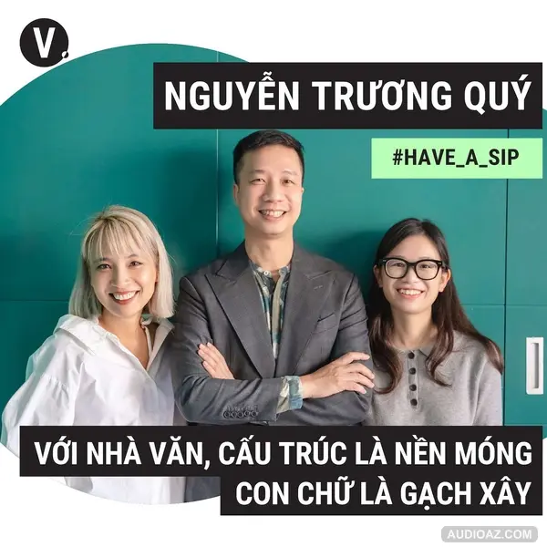 #76 Trương Quý: Với nhà văn, cấu trúc là nền móng, con chữ là gạch xây