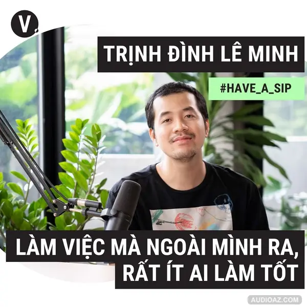 #85 Đạo diễn Trịnh Đình Lê Minh: Làm việc mà ngoài mình ra, rất ít ai làm tốt