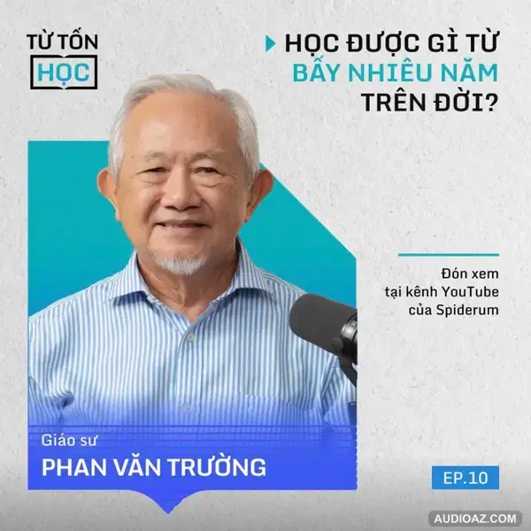 Học được gì từ bấy nhiêu năm sống trên đời? | GS.Phan Văn Trường | Từ Tốn Học