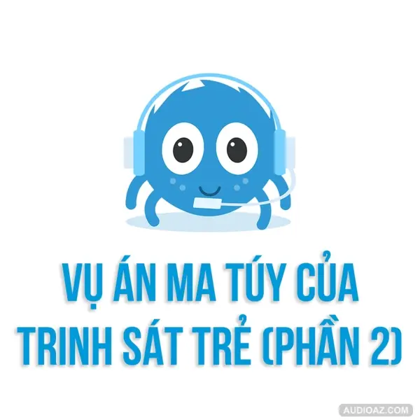 VỤ ÁN MA TUÝ của trinh sát hình sự trẻ - Phần 2 | SPIDERUM | NGUYỄN SÁNG | Góc Kể Chuyện