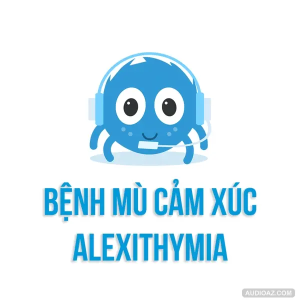 Những điều căn bản cần biết về bệnh mù cảm xúc | SPIDERUM | Triskele Society | Tâm Lý Học