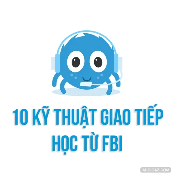 10 KỸ THUẬT GIAO TIẾP học từ FBI | SPIDERUM | Ngô Quang Đạo | Kỹ năng tư duy