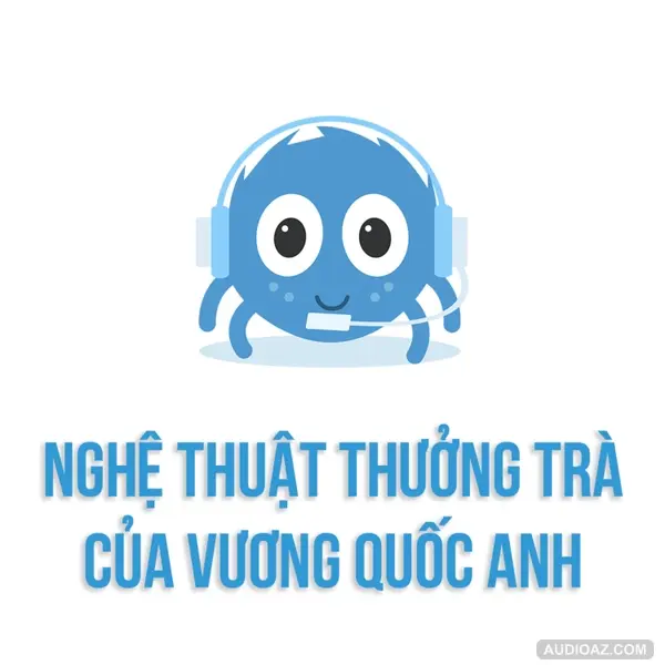 NGHỆ THUẬT THƯỞNG TRÀ của VƯƠNG QUỐC ANH | SPIDERUM | Lưu Phong Trường | Lịch sử - Văn hóa