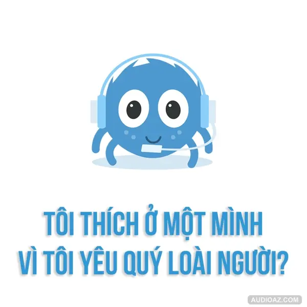 Tôi thích ở một mình vì tôi… yêu quý loài người. Ơ, thật đấy! | SPIDERUM | Giấy | Góc tâm sự