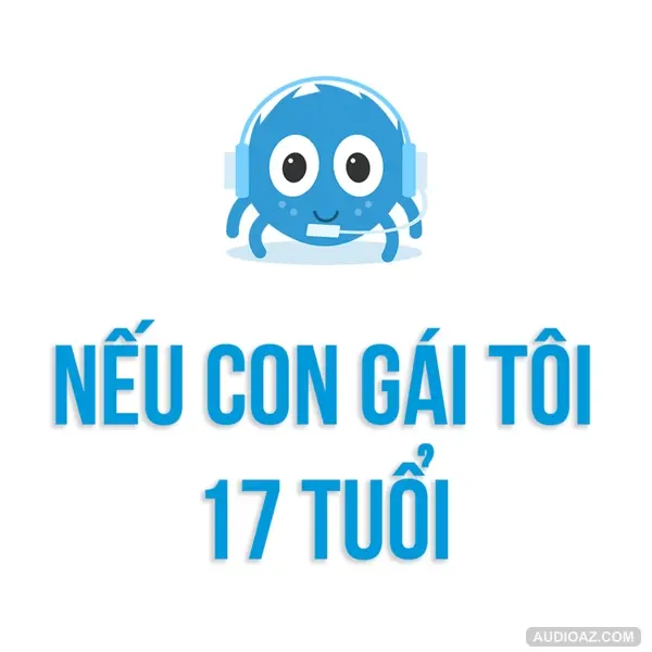 Chuyện Trò - Tâm Sự | Nếu Con Gái Tôi 17 Tuổi | SPIDERUM | HEX