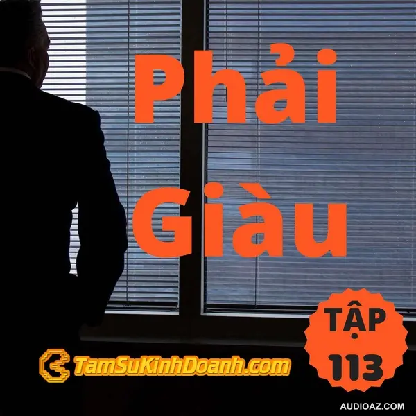 Phải Giàu - Tâm Sự Kinh Doanh #113