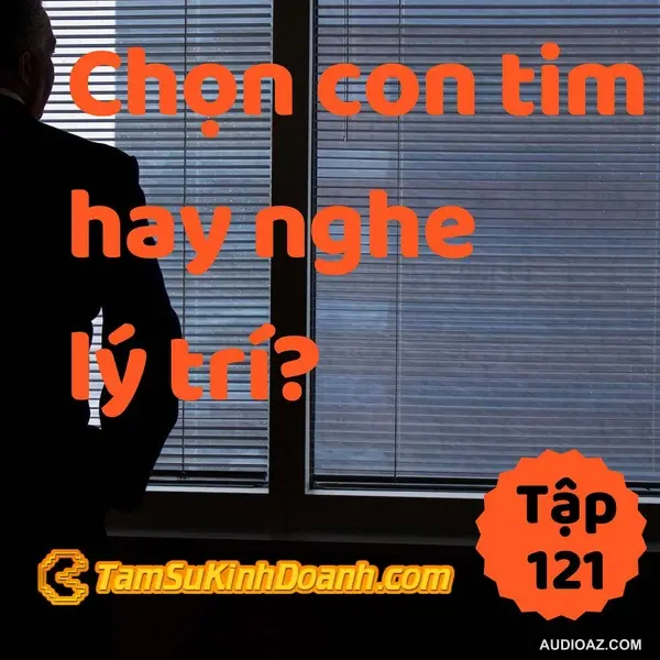 Chọn Con Tim Hay Là Nghe Lý Trí? - Tâm Sự Kinh Doanh #121