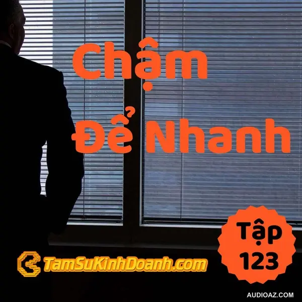 Chậm Để Nhanh - Tâm Sự Kinh Doanh #123