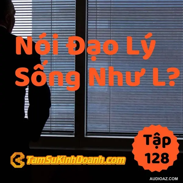 Nói Đạo Lý Thường Sống Như L? - Tâm Sự Kinh Doanh #128