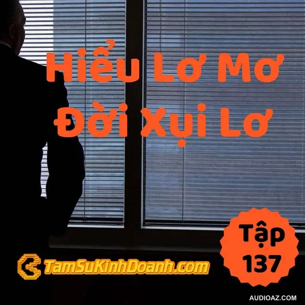 Hiểu Lơ Mơ, Đời Xụi Lơ - Tâm Sự Kinh Doanh #137