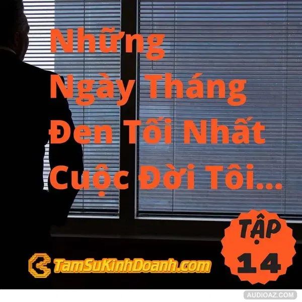 Những Ngày tháng Đen Tối Nhất Cuộc Đời Tôi... - Tâm Sự Kinh Doanh #14