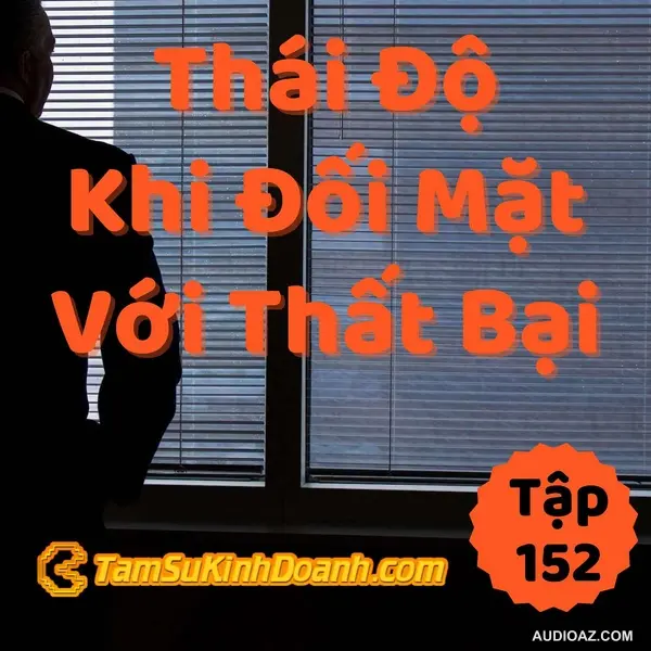 Thái Độ Khi Đương Đầu Với Thất Bại - Tâm Sự Kinh Doanh #152