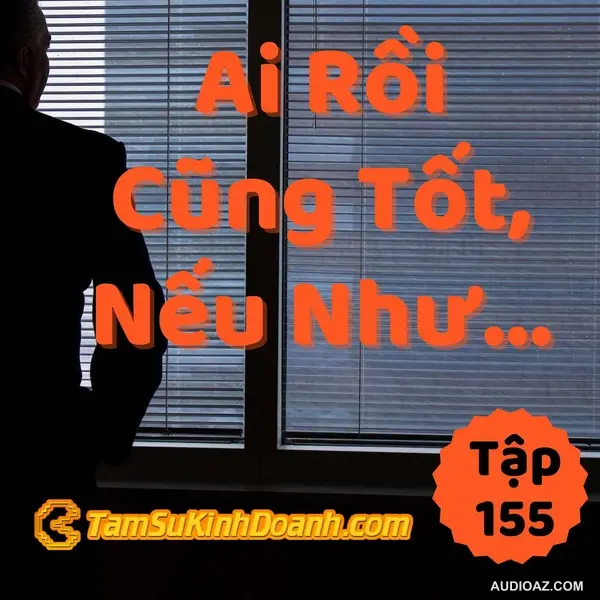 Ai Rồi Cũng Tốt, Nếu Như... - Tâm Sự Kinh Doanh #155