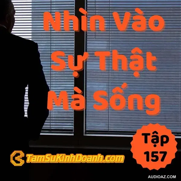 Nhìn Vào Sự Thật Mà Sống - Tâm Sự Kinh Doanh #157