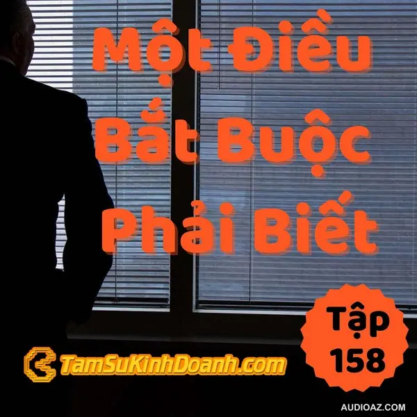 Một Điều Bắt Buộc Phải Biết - Tâm Sự Kinh Doanh #158