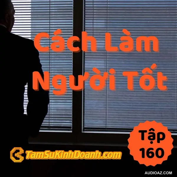 Cách Làm Người Tốt - Tâm Sự Kinh Doanh #160