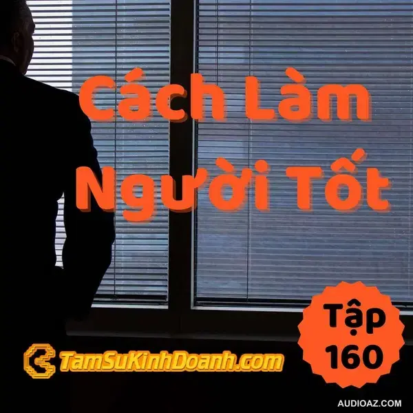 Cách Làm Người Tốt - Tâm Sự Kinh Doanh #160