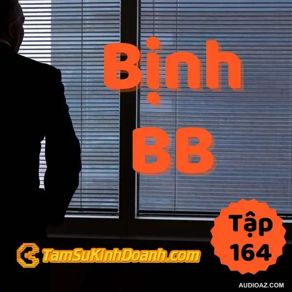 Bịnh BB - Tâm Sự Kinh Doanh #164
