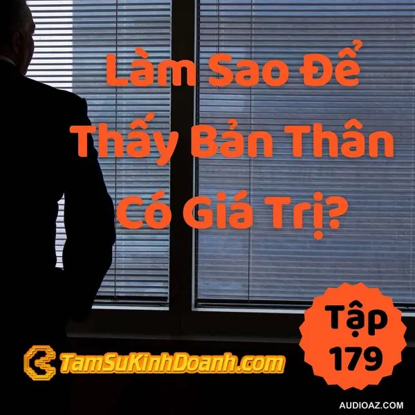 Làm Sao Thấy Bản Thân Có Giá Trị?  - Tâm Sự Kinh Doanh #179