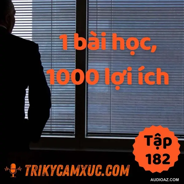 1 bài học, 1000 ích lợi - Tri Kỷ Cảm Xúc #182