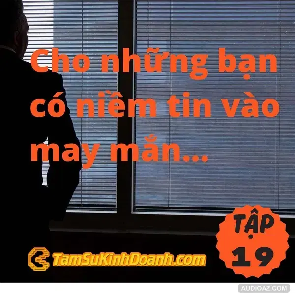 Cho những ai có niềm tin vào may mắn... - Tâm Sự Kinh Doanh #19