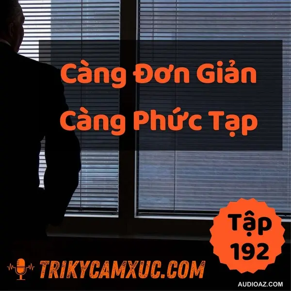 Càng Đơn Giản, Càng Phức Tạp (Sáng Mắt Ra Luôn) | Tri Kỷ Cảm Xúc #192