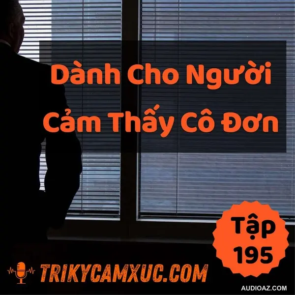 Dành Cho Người Cảm Thấy Cô Đơn - Tri Kỷ Cảm Xúc #195
