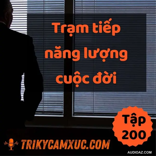 Trạm tiếp năng lượng cuộc đời (đừng lãng phí) - Tri kỷ cảm xúc #200
