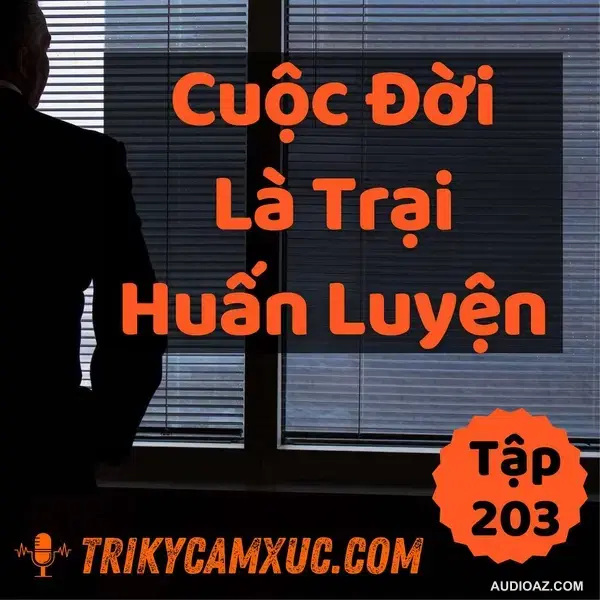 Cuộc Đời Là Trại Huấn Luyện - Tri kỷ cảm xúc #203