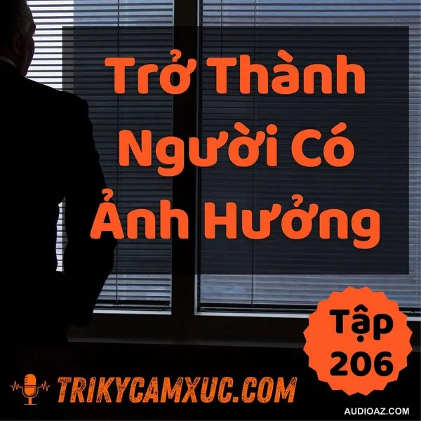 Trở Thành Người Có Ảnh Hưởng - Tri kỷ cảm xúc #206