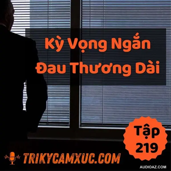 Kỳ Vọng Ngắn, Đau Thương Dài - Tri kỷ cảm xúc #219