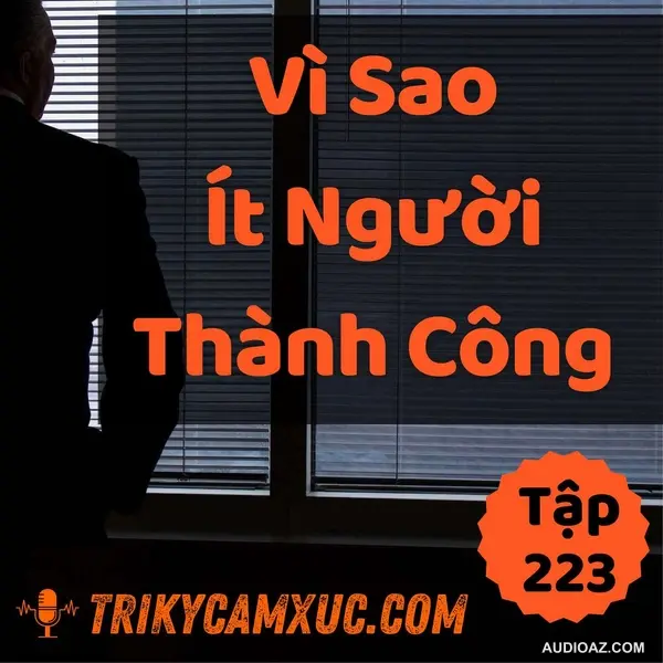 Vì Sao Ít Người Thành Công? (Biết Để Không Như Họ) - Tri kỷ cảm xúc #223