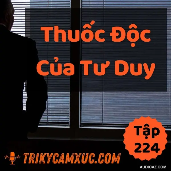 Thuốc Độc Của Tư Duy - Tri kỷ cảm xúc #224