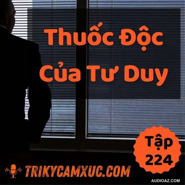 Thuốc Độc Của Tư Duy - Tri kỷ cảm xúc #224