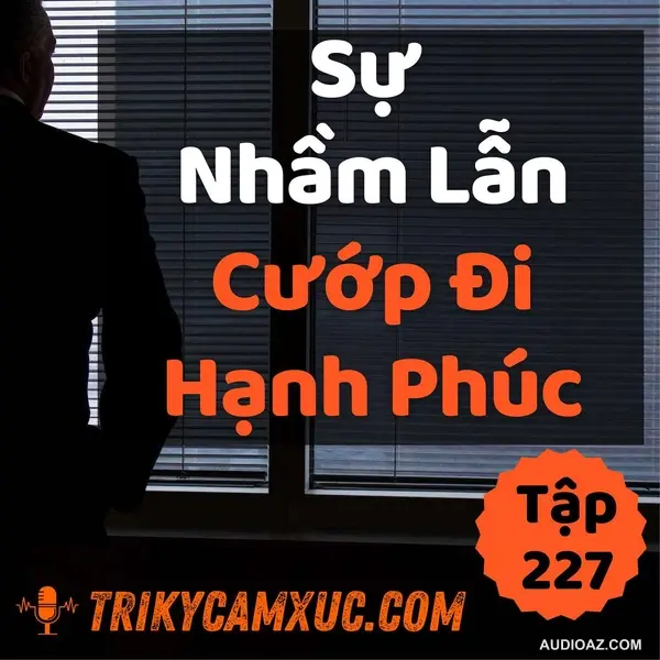 Sự Nhầm Lẫn Cướp Đi Hạnh Phúc - Tri kỷ cảm xúc #227