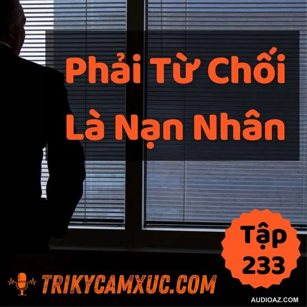 Phải Từ Chối Là Nạn Nhân - Tri kỷ cảm xúc #233