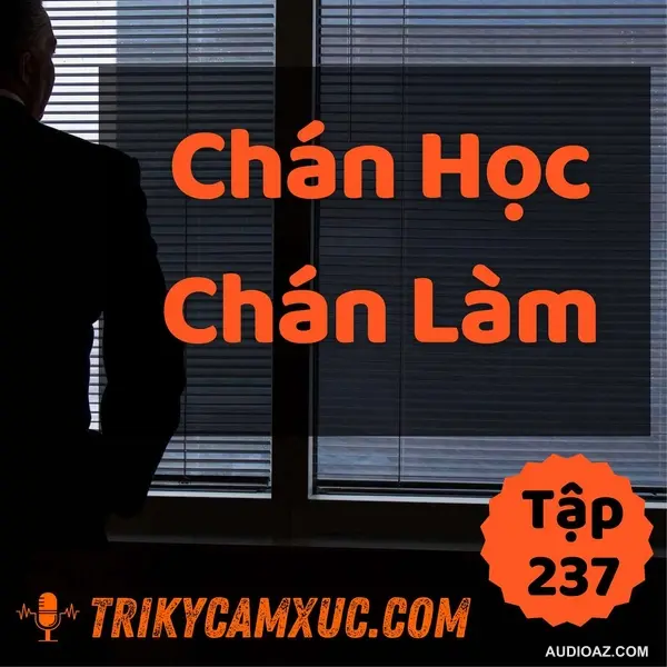 Mất Niềm Vui Khi Làm Việc Và Học Hành - Tri kỷ cảm xúc #237